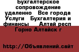 Бухгалтерское сопровождение удаленно - Все города Услуги » Бухгалтерия и финансы   . Алтай респ.,Горно-Алтайск г.